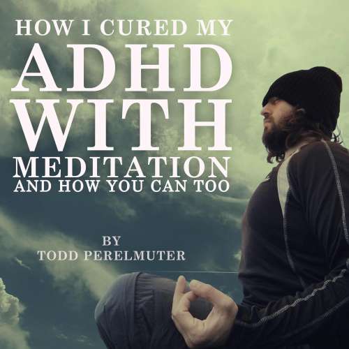 Cover von Todd Perelmuter - How I Cured My ADHD with Meditation - And How You Can Too