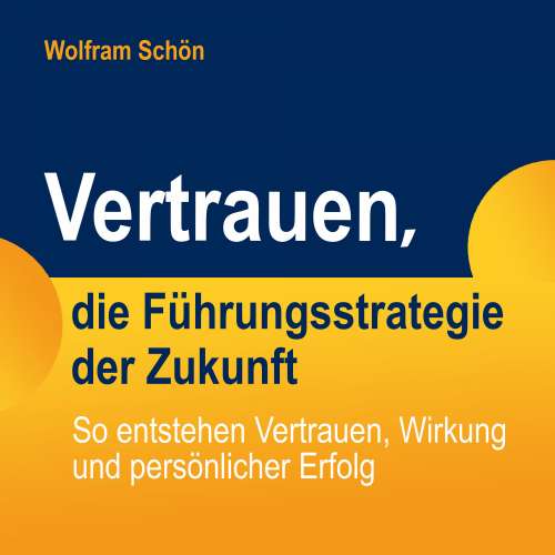 Cover von Dr. Wolfram Schön - Vertrauen, die Führungsstrategie der Zukunft: So entstehen Vertrauen, Wirkung und persönlicher Erfolg