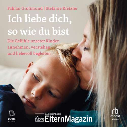 Cover von Fabian Grolimund - Ich liebe dich, so wie du bist - Die Gefühle unserer Kinder verstehen, annehmen und liebevoll begleiten