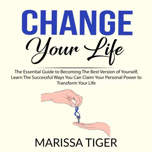Cover von Marissa Tiger - Change Your Life - The Essential Guide to Becoming The Best Version of Yourself, Learn The Successful Ways You Can Claim Your Personal Power to Transform Your Life