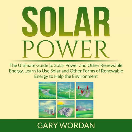 Cover von Gary Wordan - Solar Power - The Ultimate Guide to Solar Power and Other Renewable Energy, Learn to Use Solar and Other Forms of Renewable Energy to Help the Environment