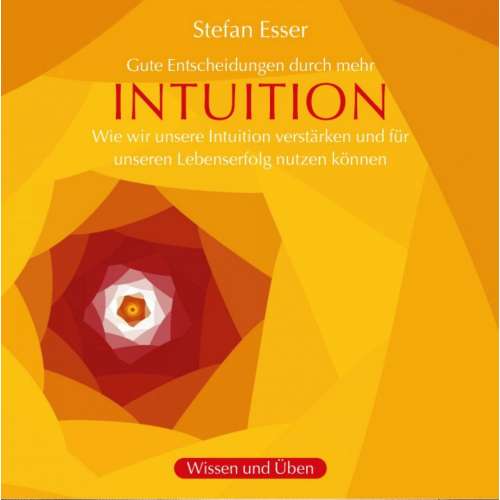Cover von Stefan Esser - Gute Entscheidungen durch mehr Intuition - wie wir unsere Intuition verstärken und für unseren Lebenserfolg nutzen können