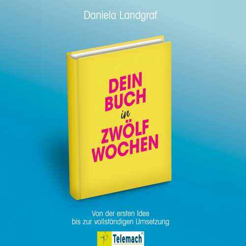 Cover von Daniela Landgraf - Dein Buch in zwölf Wochen - Von der ersten Idee bis zur vollständigen Umsetzung