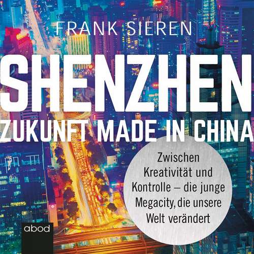 Cover von Frank Sieren - Shenzhen - Zukunft Made in China - Zwischen Kreativität und Kontrolle - die junge Megacity, die unsere Welt verändert
