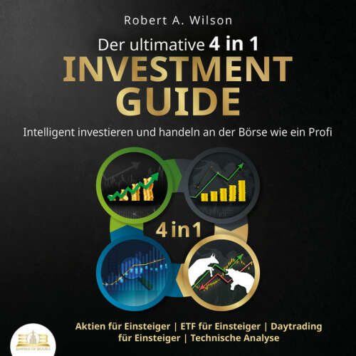 Cover von Robert A. Wilson - Der ultimative 4 in 1 Investment Guide: Intelligent investieren und handeln an der Börse wie ein Profi - Aktien für Einsteiger | ETF für Einsteiger | Daytrading für Einsteiger | Technische Analyse