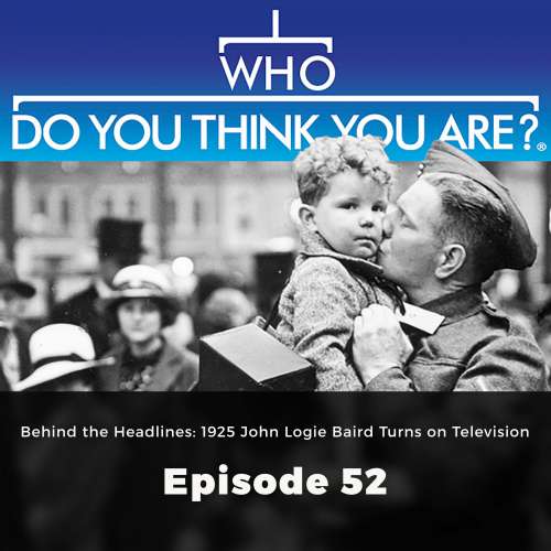 Cover von WHO Editors - Who Do You Think You Are? - Episode 52 - Behind the Headlines: 1925 John Logie Baird Turns on Television