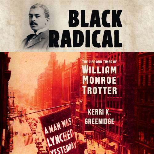 Cover von Kerri K. Greenidge - Black Radical - The Life and Times of William Monroe Trotter