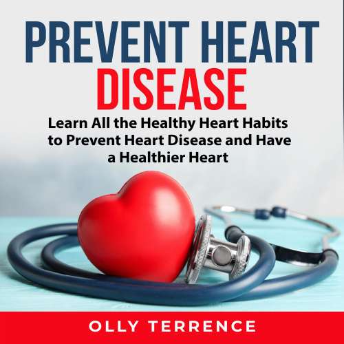 Cover von Olly Terrence - Prevent Heart Disease - Learn All the Healthy Heart Habits to Prevent Heart Disease and Have a Healthier Heart