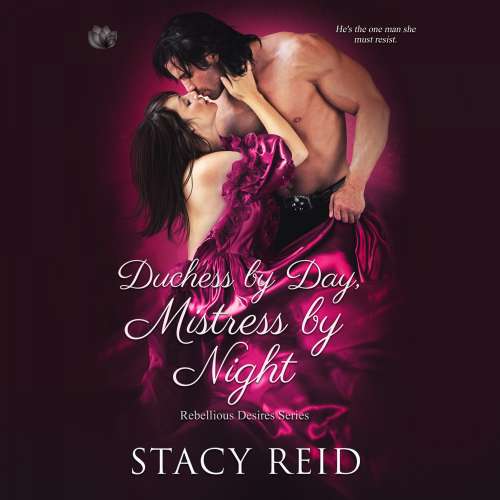 Cover von Stacy Reid - Rebellious Desires - Book 1 - Duchess By Day, Mistress By Night