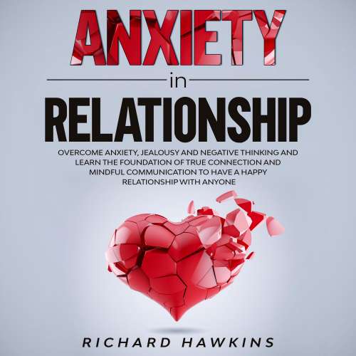 Cover von Anxiety in Relationship - Anxiety in Relationship - Overcome Anxiety, Jealousy and Negative Thinking and Learn the Foundation of True Connection and Mindful Communication to Have a Happy Relationship With Anyone