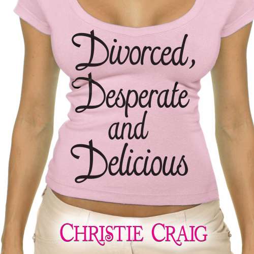 Cover von Christie Craig - Divorced and Desperate 1 - Divorced, Desperate, and Delicious