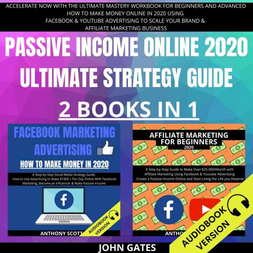 Cover von John Gates - Passive Income Online 2020 Ultimate Strategy Guide 2 Books in 1 - Accelerate Now With the Ultimate Mastery Workbook for Beginners and Advanced. How to Make Money Online in 2020 Using Facebook & Youtube Advertising to Scale your Brand