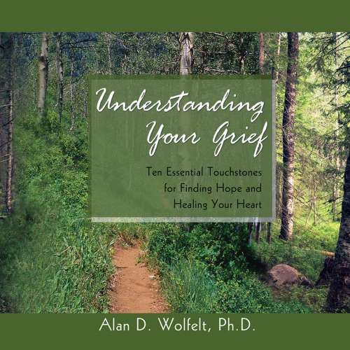 Cover von Alan D. Wolfelt PhD - Understanding Your Grief - Ten Essential Touchstones for Finding Hope and Healing Your Heart