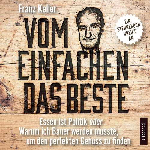 Cover von Franz Keller - Vom Einfachen das Beste - Essen ist Politik oder Warum ich Bauer werden musste, um den perfekten Genuss zu finden