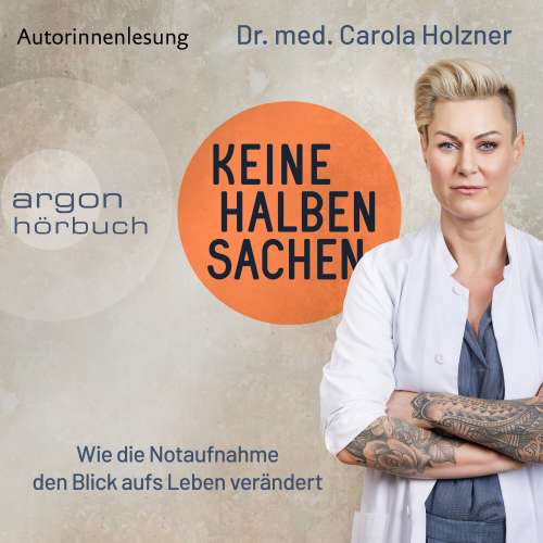 Cover von Dr. med. Carola Holzner - Keine halben Sachen - Wie die Notaufnahme den Blick aufs Leben verändert