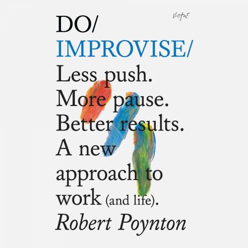 Cover von Robert Poynton - Do Books - Do Improvise - Less push. More pause. Better results. A new approach to work (and life).