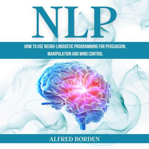 Cover von Alfred Borden - NLP - How to Use Neuro-Linguistic Programming for Persuasion, Manipulation and Mind Control