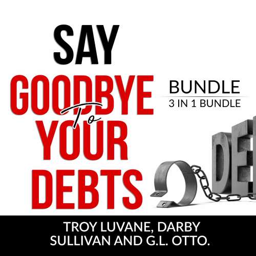 Cover von Troy Luvane - Say Goodbye to Your Debts Bundle, 3 in 1 Bundle - Debt Free, Debt 101 and House of Debt