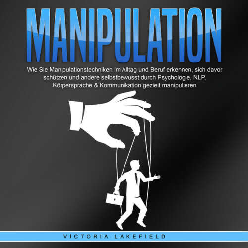 Cover von Victoria Lakefield - Manipulation: Wie Sie Manipulationstechniken im Alltag und Beruf erkennen, sich davor schützen und andere selbstbewusst durch Psychologie, NLP, Körpersprache & Kommunikation gezielt manipulieren