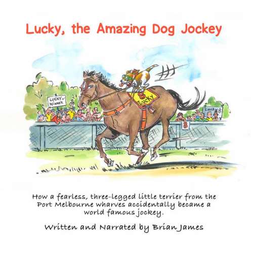 Cover von Brian James - Lucky, the amazing dog jockey - How a fearless, three legged little terrier from the Port Melbourne wharves accidentally became a world famous jockey.