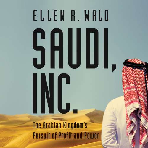 Cover von Ellen R. Wald PhD - Saudi, Inc. - The Arabian Kingdom's Pursuit of Profit and Power