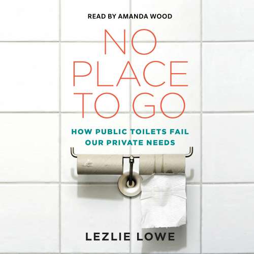 Cover von Lezlie Lowe - No Place To Go - How Public Toilets Fail Our Private Needs