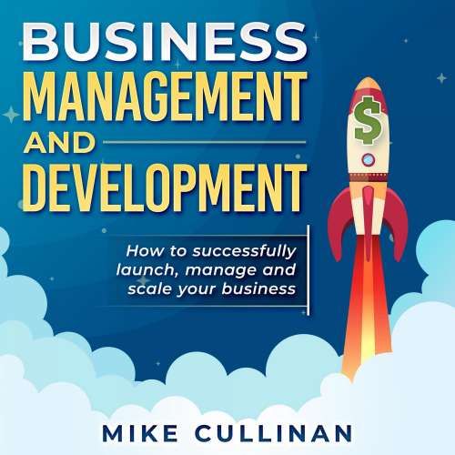 Cover von Mike Cullinan - Business Management and Development - How to Successfully Launch, Manage and Scale Your Business