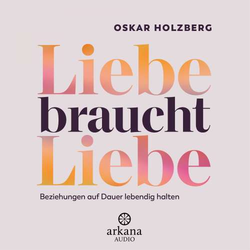 Cover von Oskar Holzberg - Liebe braucht Liebe - Beziehungen auf Dauer lebendig halten