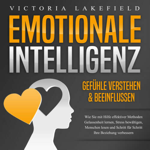 Cover von Victoria Lakefield - Emotionale Intelligenz - Emotionen kontrollieren & verstehen (Wie Sie mit Hilfe von Empathie Menschen lesen, Gefühle beeinflussen und Stress bewältigen. Mehr Erfolg und Glück durch Selbstmanagement)
