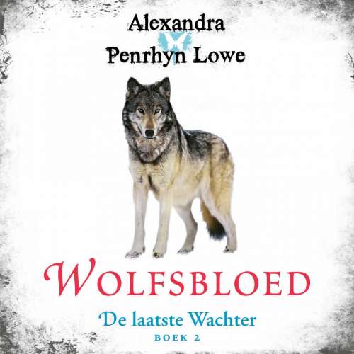 Cover von Alexandra Penrhyn Lowe - De laatste Wachter - De laatste Wachter - Boek 2 - Deel 2 - Wolfsbloed