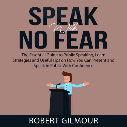 Cover von Robert Gilmour - Speak With No Fear - The Essential Guide to Public Speaking, Learn Strategies and Useful Tips on How You Can Present and Speak in Public With Confidence