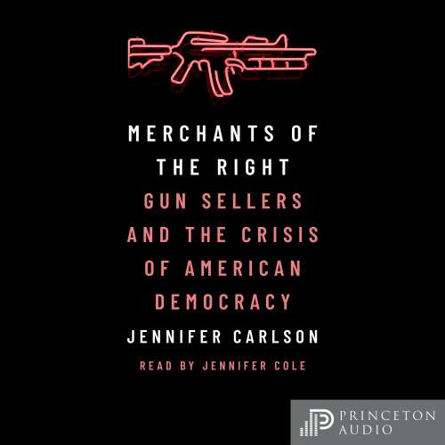 Cover von Jennifer Carlson - Merchants of the Right - Gun Sellers and the Crisis of American Democracy