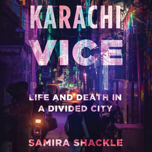 Cover von Samira Shackle - Karachi Vice - Life and Death in a Divided City