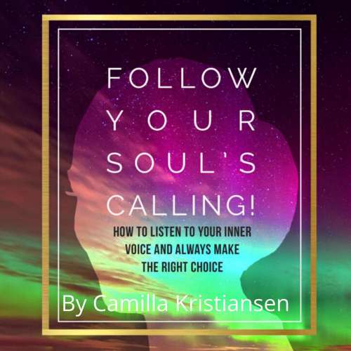 Cover von Camilla Kristiansen - Follow your souls calling! - How to listen to your inner voice and always make the right choice