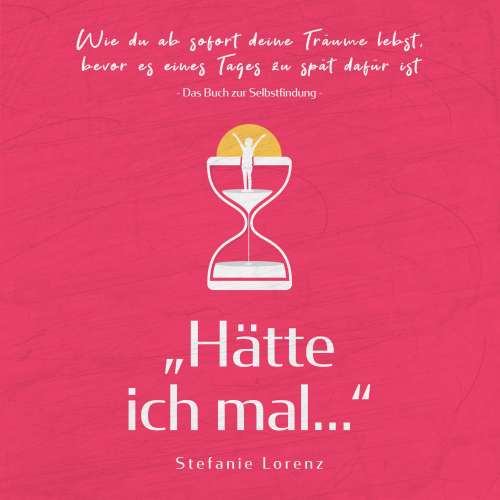 Cover von Stefanie Lorenz - Das Buch zur Selbstfindung: "Hätte ich mal..." - Wie du ab sofort deine Träume lebst, bevor es eines Tages zu spät dafür ist