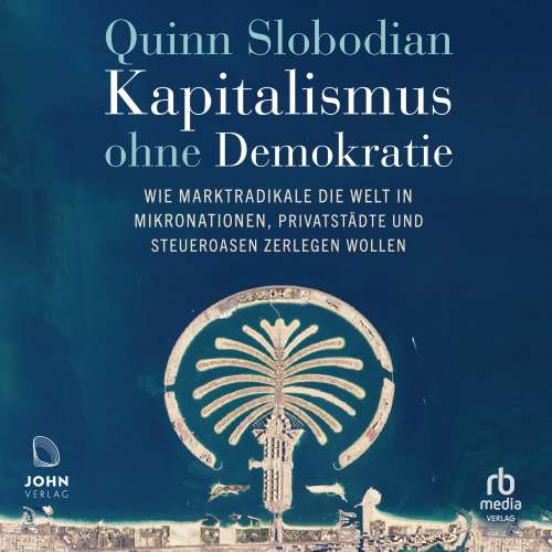 Cover von Quinn Slobodian - Kapitalismus ohne Demokratie - Wie Marktradikale die Welt in Mikronationen, Privatstädte und Steueroasen zerlegen wollen