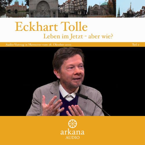 Cover von Eckhart Tolle - Leben im Jetzt - aber wie? Teil 2 - Vortrag in Hannover vom 28. Oktober 2010