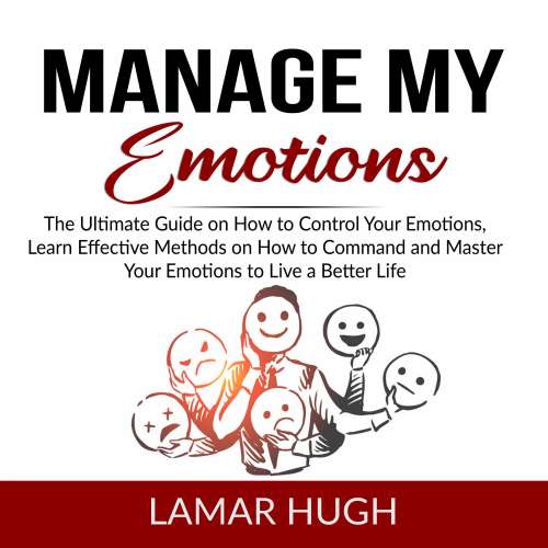 Cover von Lamar Hugh - Manage my Emotions - The Ultimate Guide on How to Control Your Emotions, Learn Effective Methods on How to Command and Master Your Emotions to Live a Better Life