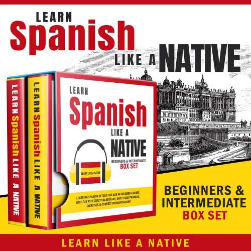 Cover von Learn Like A Native - Learn Spanish Like a Native - Beginners & Intermediate Box Set - Learning Spanish in Your Car Has Never Been Easier! Have Fun with Crazy Vocabulary, Daily Used Phrases & Correct Pronunciations