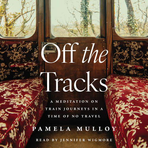 Cover von Pamela Mulloy - Off the Tracks - A Meditation on Train Journeys in a Time of No Travel