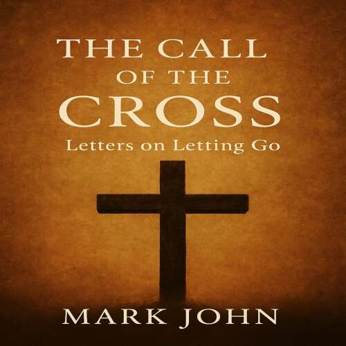 Cover - Mark John - The Call of the Cross - Letters on Letting Go