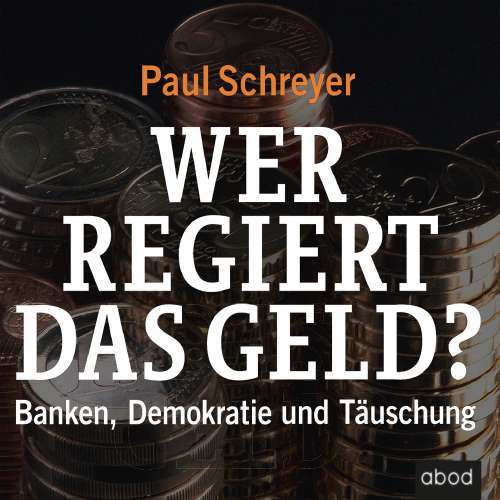 Cover von Paul Schreyer - Wer regiert das Geld? - Banken, Demokratie und Täuschung