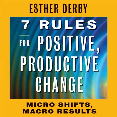 Cover von Esther Derby - 7 Rules for Positive, Productive Change - Micro Shifts, Macro Results