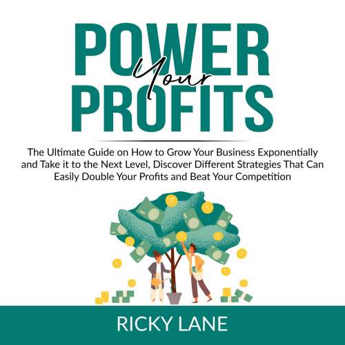 Cover von Ricky Lane - Power Your Profits - The Ultimate Guide on How to Grow Your Business Exponentially and Take it to the Next Level, Discover Different Strategies That Can Easily Double Your Profits and Beat Your Competition