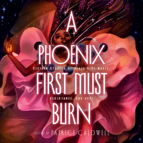 Cover von Patrice Caldwell - A Phoenix First Must Burn - Sixteen Stories of Black Girl Magic, Resistance, and Hope