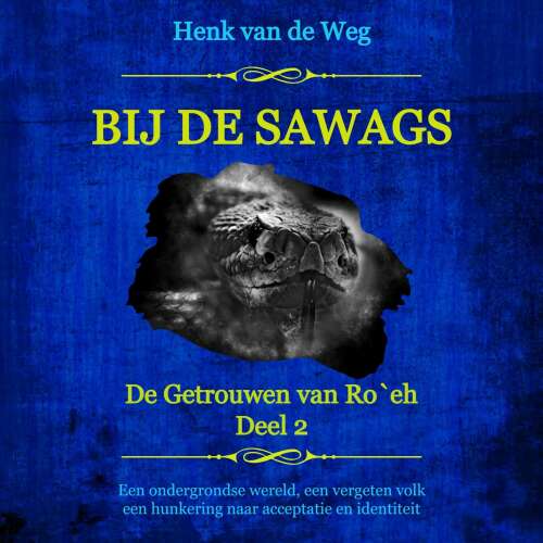 Cover - Henk van de Weg - De Getrouwen van Ro`eh - Een ondergrondse wereld, een vergeten volk, een hunkering naar acceptatie en identiteit - Deel 2 - Bij de Sawags