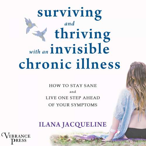 Cover von Ilana Jacqueline - Surviving and Thriving with an Invisible Chronic Illness - How to Stay Sane and Live One Step Ahead of Your Symptoms