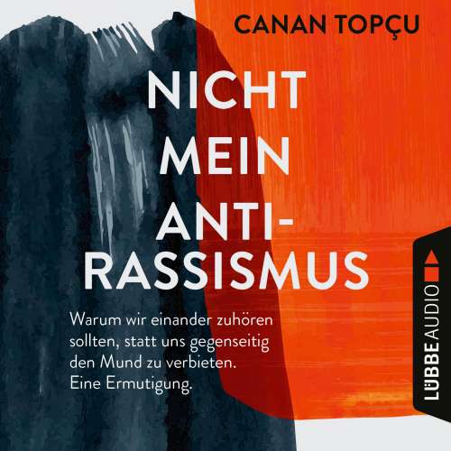 Cover von Canan Topçu - Nicht mein Antirassismus - Warum wir einander zuhören sollten, statt uns gegenseitig den Mund zu verbieten. Eine Ermutigung