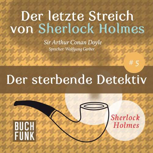 Cover von Arthur Conan Doyle - Sherlock Holmes - Der letzte Streich: Der sterbende Detektiv