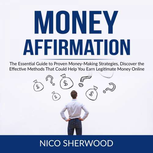 Cover von Nico Sherwood - Money Affirmation - The Essential Guide to Proven Money Making Strategies, Discover the Effective Methods That Could Help You Earn Legitimate Money Online